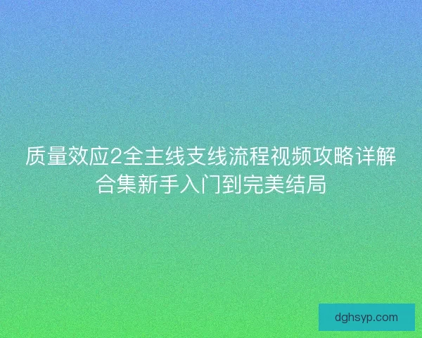 质量效应2全主线支线流程视频攻略详解合集新手入门到完美结局